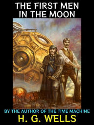 Title: The First Men in the Moon: By The Author of The Time Machine, Author: H. G. Wells