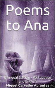 Title: Poems to Ana: Bilingual Portuguese - English Edition, Author: Miguel Carvalho Abrantes