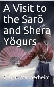 Title: A Visit to the Sarö and Shera Yögurs, Author: C. G. E. Mannerheim