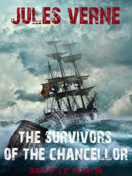 Title: The Survivors of the Chancellor: Diary of J.R. Kazallon, Author: Jules Verne