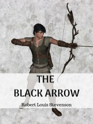Title: The Black Arrow: A Tale of Two Roses, Author: Robert Louis Stevenson