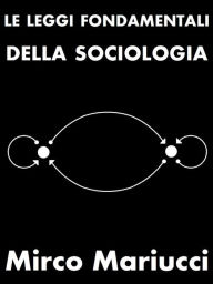 Title: Le leggi fondamentali della sociologia, Author: Mirco Mariucci