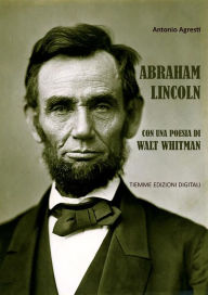 Title: Abraham Lincoln: Con una poesia di Walt Whitman, Author: Antonio Agresti