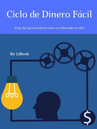 Title: Ciclo de Dinero Fácil: Flujo de Ingresos Recurrente con Mercadeo en Red, Author: LiBook