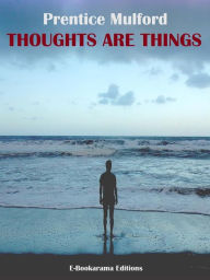 Title: Thoughts are Things, Author: Prentice Mulford