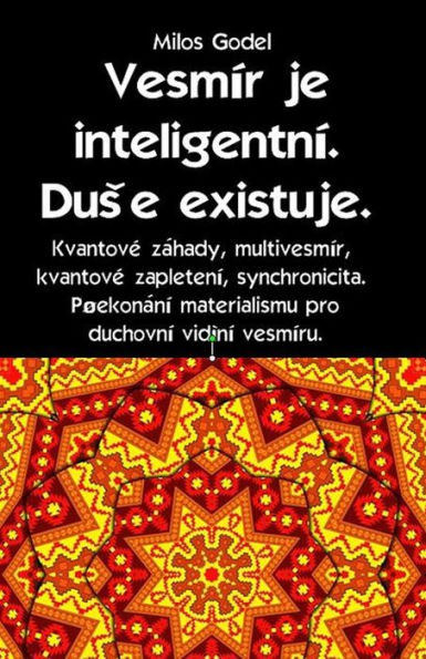 Vesmír je inteligentní. Duse existuje. Kvantové záhady, multivesmír, kvantové zapletení, synchronicita. Prekonání materialismu pro duchovní videní vesmíru.