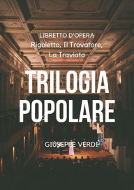 Title: Trilogia popolare: Rigoletto, Il Trovatore, La Traviata, Author: Giuseppe Verdi