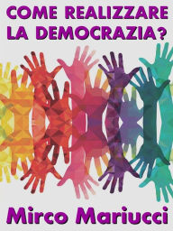 Title: Come realizzare la democrazia?, Author: Mirco Mariucci