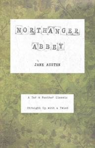 Title: Northanger Abbey (Annotated): A Tar & Feather Classic: Straight Up With a Twist: A Tar & Feather Classic: Straight Up With a Twist, Author: Jane Austen