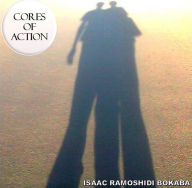 Title: Cores of action, Author: Isaac Ramoshidi Bokaba