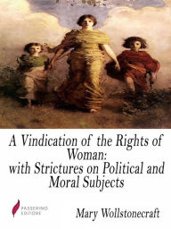 Title: A Vindication of the Rights of Woman: with Strictures on Political and Moral Subjects, Author: Mary Wollstonecraft