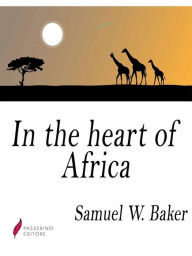 Title: In the heart of Africa, Author: Samuel White Baker