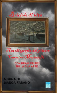 Title: Briciole di vita Autobiografia del pittore Carmine Moriniello con brani critici sulla sua arte.: A cura di Bianca Fasano, Author: Carmine Moriniello