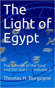 Title: The Light of Egypt; Or, The Science of the Soul and the Stars - Volume 2, Author: Belle M. Wagner