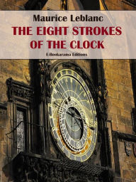 Title: The Eight Strokes of the Clock, Author: Maurice Leblanc