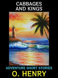 Title: Cabbages and Kings: Adventure Short Stories, Author: O. Henry