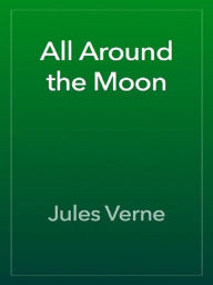 Title: All Around The Moon, Author: Jules Verne