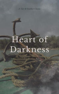 Title: Heart of Darkness (Annotated): A Tar & Feather Classic: Straight Up With a Twist: A Tar & Feather Classic: Straight Up With a Twist, Author: Joseph Conrad