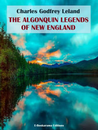 Title: The Algonquin Legends of New England, Author: Charles Godfrey Leland