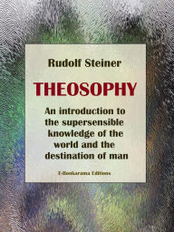 Title: Theosophy: An introduction to the supersensible knowledge of the world and the destination of man, Author: Rudolf Steiner