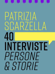 Title: 40 interviste: Persone & storie, Author: Patrizia Scarzella