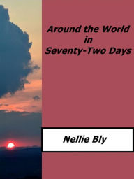 Title: Around the World in Seventy-Two Days, Author: Nellie Bly