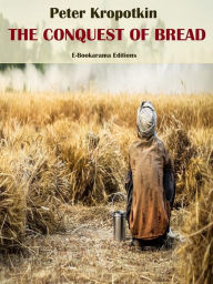 Title: The Conquest of Bread, Author: Peter Kropotkin