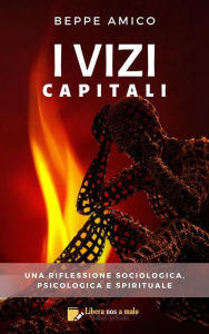 Title: I Vizi Capitali: Una riflessione sociologica, psicologica e spirituale, Author: Beppe Amico