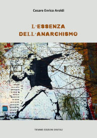Title: L'essenza dell'Anarchismo, Author: Cesare Enrico Aroldi