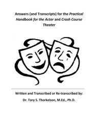 Title: Answers (and Transcripts) for the Practical Handbook for the Actor and Crash Course Theater, Author: Tory S. Thorkelson