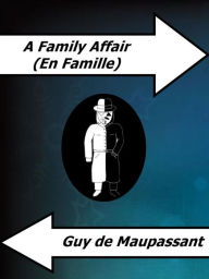 Title: A Family Affair (En Famille), Author: Guy de Maupassant