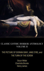 Title: Classic Gothic Horror Anthology Volume II: The Picture of Dorian Gray, Jane Eyre, and The Turn of the Screw, Author: Henry James