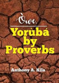 Title: Owe. Yourba by Proverbs, Author: Anthony A. Kila