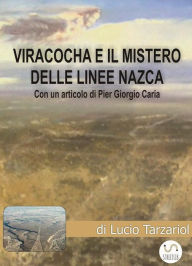 Title: Viracocha e il mistero delle linee Nasca: Le ceramiche della cultura Nazca svelano il segreto delle misteriose linee, Author: Tarzariol Lucio