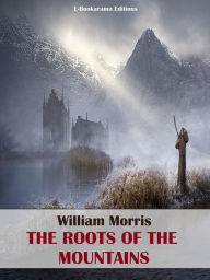 Title: The Roots of the Mountains, Author: William Morris