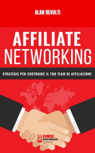 Title: Affiliate Networking: Strategie per costruire il tuo team di affiliazione, Author: Alan Revolti
