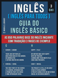 Title: 3 - GHI - Inglês ( Inglês Para Todos ) Guia do Inglês Básico: Aprenda as 850 palavras base do Inglês iniciante, com tradução e frases de exemplo, Author: Mobile Library