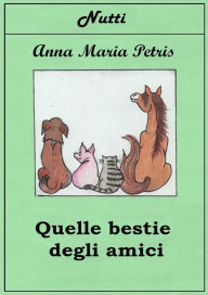 Title: Quelle bestie degli amici, Author: Anna Maria Petris