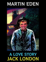 Title: Martin Eden: A Love Story, Author: Jack London