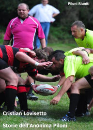 Title: Storie dell'Anonima Piloni: Storie di rugby, di viaggio, di avventura. E di vita vera., Author: Cristian Lovisetto