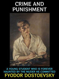 Title: Crime and Punishment: A Young Student who is Forever Haunted by the Murder he Committed, Author: Fyodor Dostoevsky