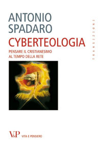 Title: Cyberteologia. Pensare il cristianesimo al tempo della rete, Author: Antonio Spadaro