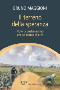 Title: Il terreno della speranza. Note di cristianesimo per un tempo di crisi, Author: Bruno Maggioni