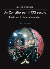 Title: Un Concilio per il XXI secolo. Il Vaticano II cinquant'anni dopo, Author: Gilles Routhier