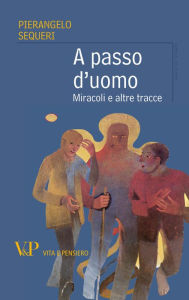 Title: A passo d'uomo. Miracoli e altre tracce, Author: Pierangelo Sequeri