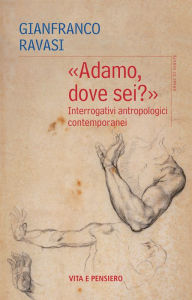 Title: «Adamo, dove sei?»: Interrogativi antropologici contemporanei, Author: Gianfranco Ravasi