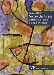 Title: Voglio che tu sia: L'amore dell'altro e il Dio cristiano, Author: Tomás Halík