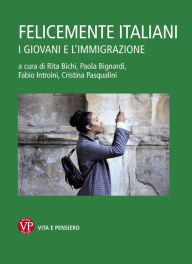 Title: Felicemente italiani: I giovani e l'immigrazione, Author: Rita Bichi