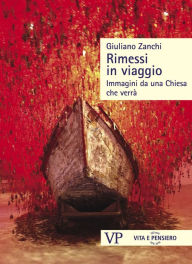 Title: Rimessi in viaggio: Immagini da una Chiesa che verrà, Author: Giuliano Zanchi