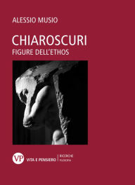 Title: Chiaroscuri: Figure dell'ethos, Author: Alessio Musio